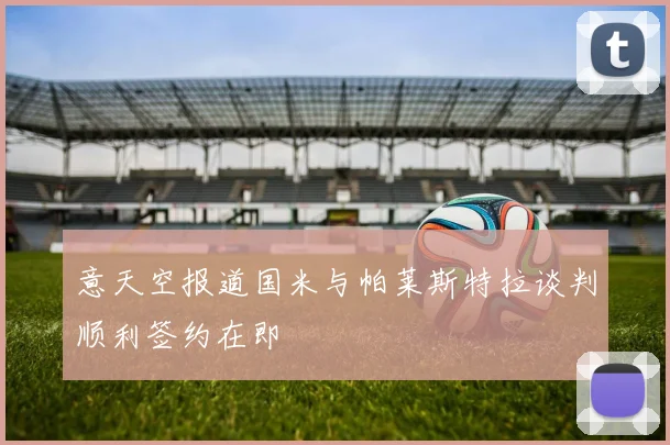 意天空报道国米与帕莱斯特拉谈判顺利签约在即