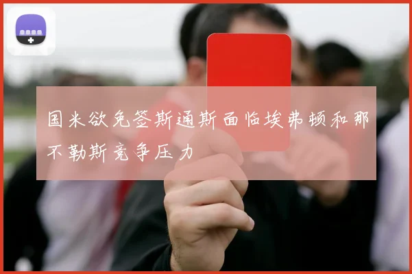 国米欲免签斯通斯面临埃弗顿和那不勒斯竞争压力